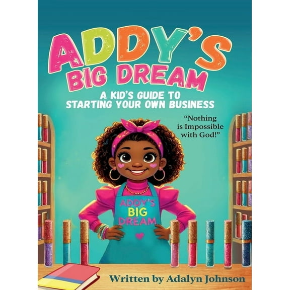 Addy's Big Dream: A Kid's Guide to Starting Your Own Business, (Hardcover)