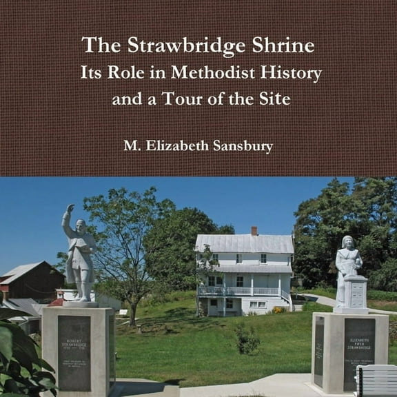 The Strawbridge Shrine: Its Role in Methodist History and a Tour of the Site, (Paperback)