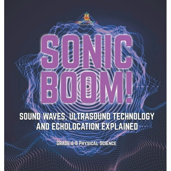 Sonic Boom! Sound Waves, Ultrasound Technology and Echolocation Explained Grade 6-8 Physical Science, (Hardcover)