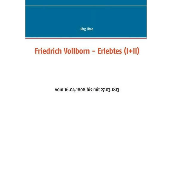 Friedrich Vollborn - Erlebtes (I II): vom 16.04.1808 bis mit 27.03.1813, (Paperback)