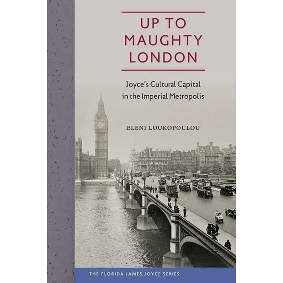 Florida James Joyce Up to Maughty London: Joyce's Cultural Capital in the Imperial Metropolis, (Hardcover)