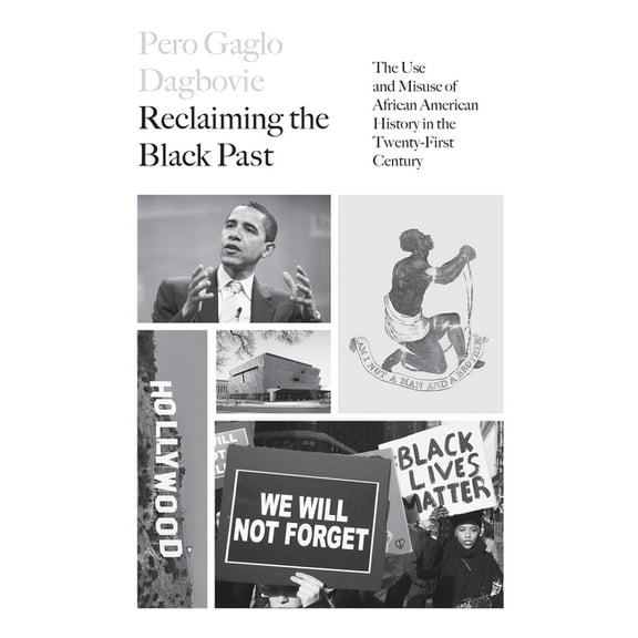 Reclaiming the Black Past : The Use and Misuse of African American History in the 21st Century (Hardcover)