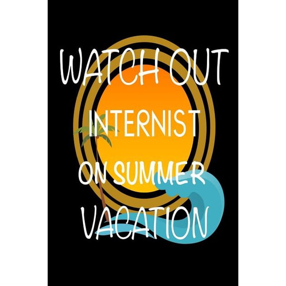 Watch Out Internist On Summer Vacation : Novelty Vacation Gag Gift Notebook For Doctors Of Internal Medicine (Paperback)