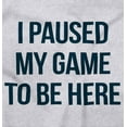thumbnail image 2 of I Paused My Game to Be Here Cranky Sweatshirt for Men or Women Brisco Brands L, 2 of 6