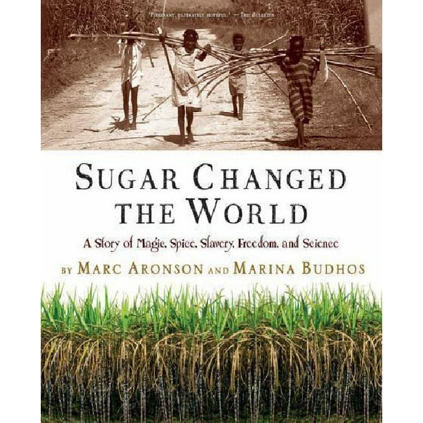 Sugar Changed the World: A Story of Magic, Spice, Slavery, Freedom, and ...