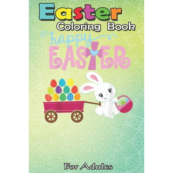 Easter Coloring Book For Adults: HAPPY EASTER Bunny Egg Hunt Christian Girl Kid Toddler Women A Happy Easter Coloring Book For Teens & Adults - Great Gifts with Fun, Easy, and Relaxing (Paperback)