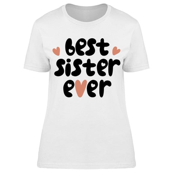 She's Just The Best Sister Ever T-Shirt Women -Image by Shutterstock Women T-Shirt, Female Small