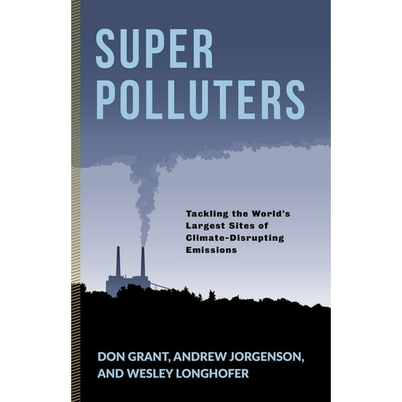 Society and the Environment Super Polluters: Tackling the World's Largest Sites of Climate-Disrupting Emissions, (Hardcover)