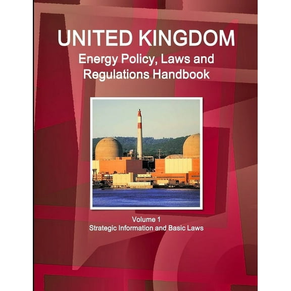 UK Energy Policy, Laws and Regulations Handbook Volume 1 Strategic Information and Basic Laws, (Paperback)
