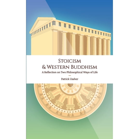 Stoicism & Western Buddhism: A Reflection on Two Philosophical Ways of Life, (Paperback)