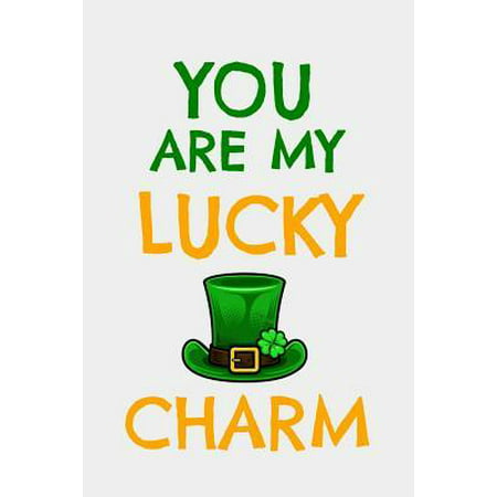 You Are My Lucky Charm: Funny St. Patrick's Day Lined Notebook. Paperback