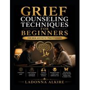 Grief Counseling Techniques for Beginners: Understand grief, learn practical counseling techniques, conduct supportive s, (Paperback)