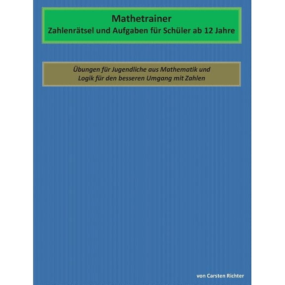 Mathetrainer - Zahlenrätsel und Aufgaben für Schüler ab 12 Jahre: Übungen für Jugendliche aus Mathematik und Logik für d, (Paperback)