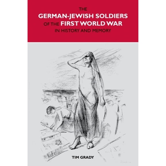 Pre-Owned The German-Jewish Soldiers of the First World War in History and Memory (Hardcover 9781846316609) by Tim Grady