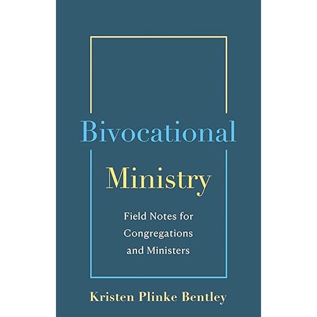 Bivocational Ministry: Field Notes for Congregations & Ministers