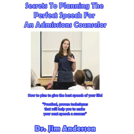 Secrets To Planning The Perfect Speech For An Admissions Counselor: How To Plan To Give The Best Speech Of Your Life! - (Best States For School Counselors)