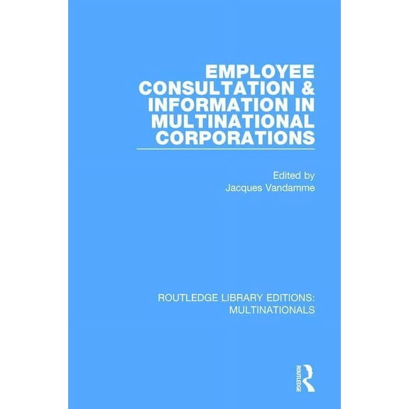 Routledge Library Editions: Multinationa Employee Consultation and Information in Multinational Corporations, (Paperback)