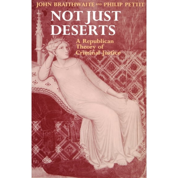 Clarendon Paperbacks Not Just Deserts - A Republican Theory of Criminal Justice, (Paperback)