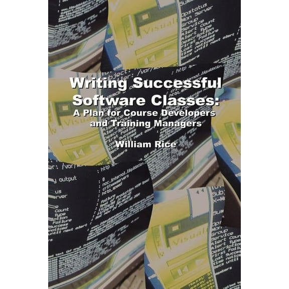 Writing Successful Software Classes: A Plan for Course Developers and Training Managers, (Paperback)