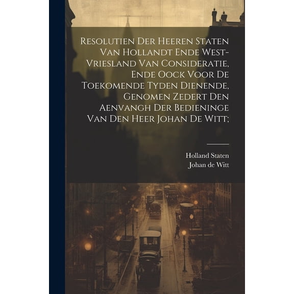 Resolutien der heeren Staten van Hollandt ende West-Vriesland van consideratie, ende oock voor de toekomende tyden dienende, genomen zedert den aenvangh der bedieninge van den Heer Johan de Witt; (Pap
