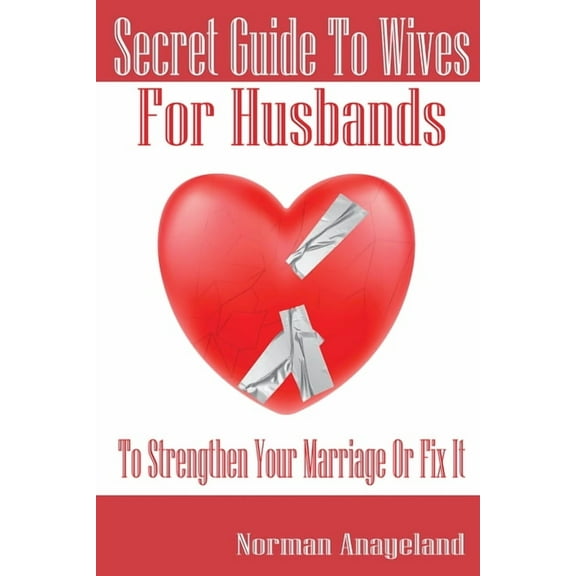 Secret Guide To Wives For Husbands: To Strengthen Your Marriage Or Fix It, (Paperback)