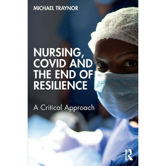 Nursing, COVID and the End of Resilience: A Critical Approach, (Paperback)