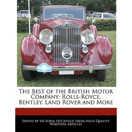 The Best of the British Motor Company: Rolls-Royce, Bentley, Land Rover and (The Best Rolls Royce)