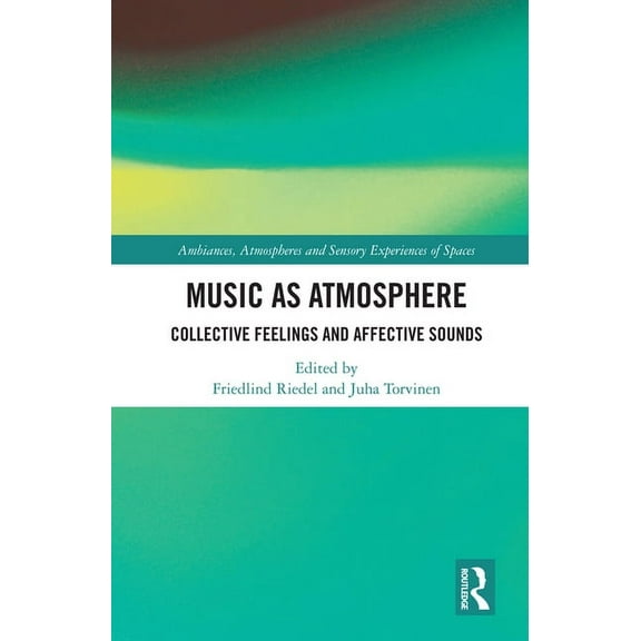 Ambiances, Atmospheres and Sensory Exper Music as Atmosphere: Collective Feelings and Affective Sounds, (Hardcover)