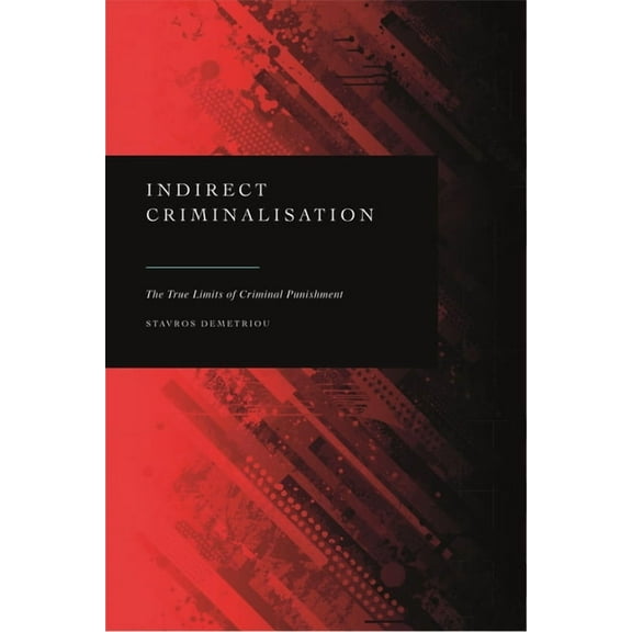 Indirect Criminalisation: The True Limits of Criminal Punishment, (Paperback)