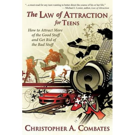 The Law of Attraction for Teens: How to Attract More of the Good Stuff and Get Rid of the Bad Stuff -