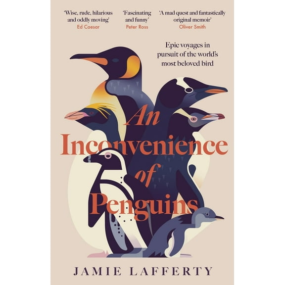 An Inconvenience of Penguins: Epic Voyages in Pursuit of the World's Most Beloved Bird, (Hardcover)