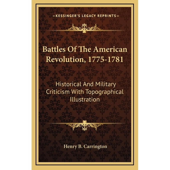 Battles Of The American Revolution, 1775-1781 : Historical And Military Criticism With Topographical Illustration (Hardcover)