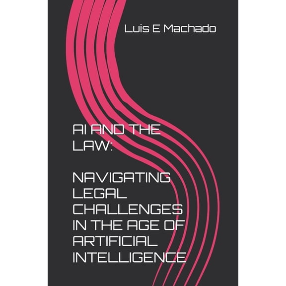 AI and the Law: Navigating Legal Challenges in the Age of Artificial Intelligence, (Paperback)