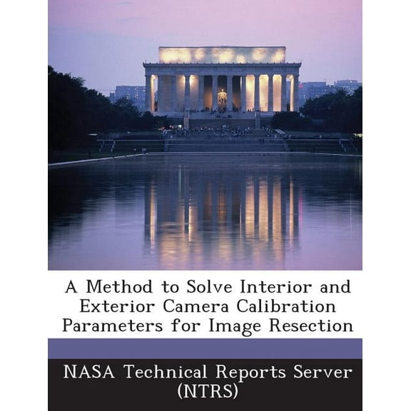 A Method to Solve Interior and Exterior Camera Calibration Parameters for Image Resection (Paperback)