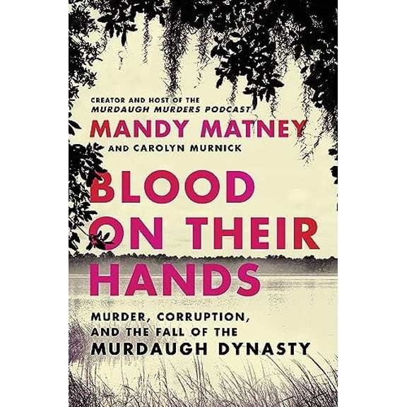 Pre-Owned Blood on Their Hands: Murder, Corruption, and the Fall of the Murdaugh Dynasty (Hardcover) 006326921X 9780063269217