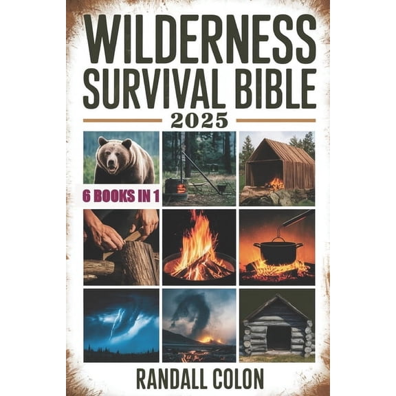 Wilderness Survival Bible 2025: The Complete Guide to Bushcraft, Shelter, Water Purification, Firecraft, Hunting, and Su, (Paperback)