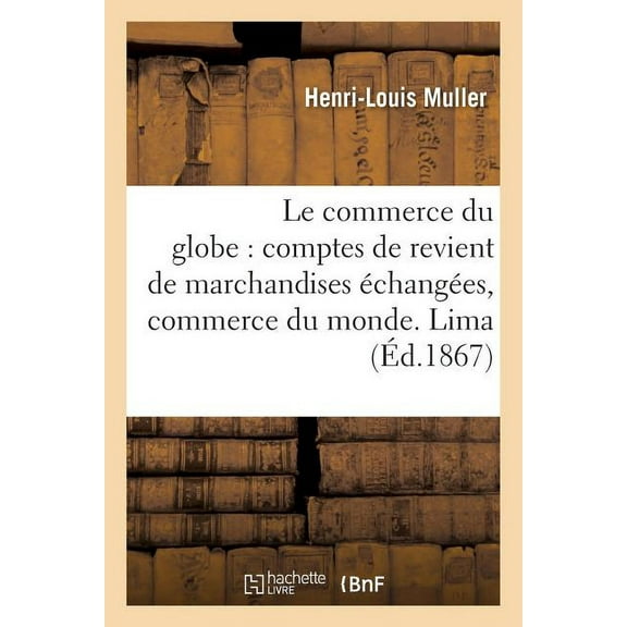Sciences Sociales: Le Commerce Du Globe: Comptes de Revient de Marchandises Échangées Entre Les Principales (Paperback)