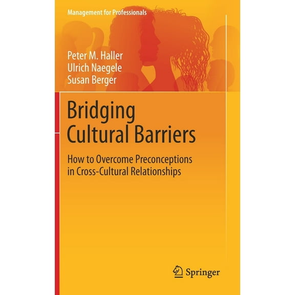 Management for Professionals Bridging Cultural Barriers: How to Overcome Preconceptions in Cross-Cultural Relationships, (Hardcover)