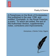 A Paraphrase on the Book of Ecclesiastes: first published in the year 1768, and entitled "Choheleth; or, the Royal Preacher, a poem." To which are add