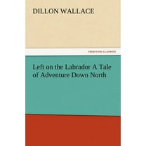 Left on the Labrador a Tale of Adventure Down North (Paperback)