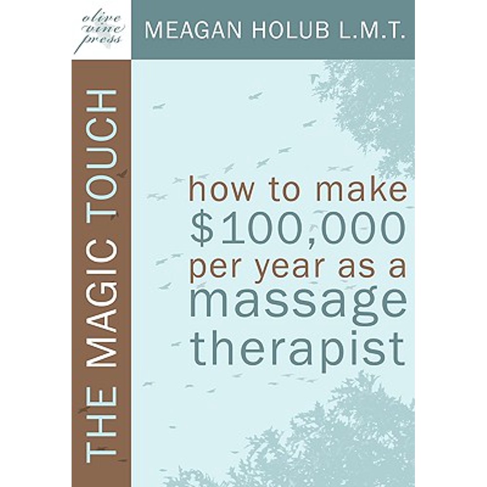The Magic Touch How to Make 100,000 Per Year as a Massage Therapist