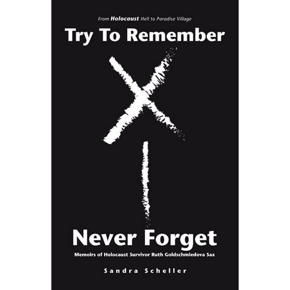 Try to Remember-Never Forget: Memoirs of Holocaust Survivor Ruth Goldschmiedova Sax (Paperback)