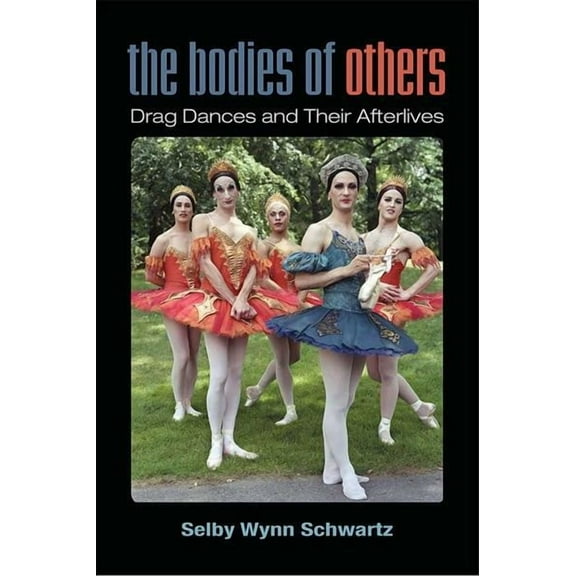 Triangulations: Lesbian/Gay/Queer Theater/Drama/Performance: The Bodies of Others : Drag Dances and Their Afterlives (Paperback)