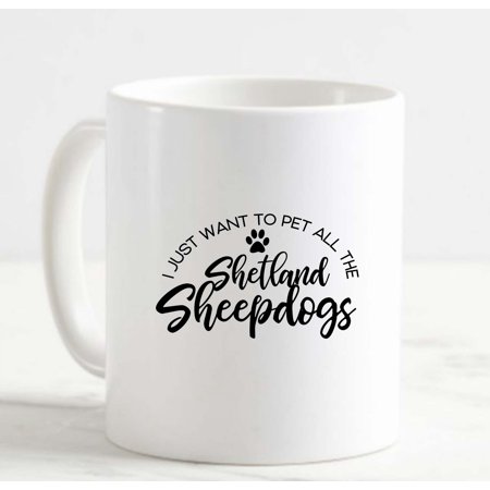 

Coffee Mug I Just Want To Pet All The Shetland Sheepdogs Funny White Cup Funny Gifts for work office him her