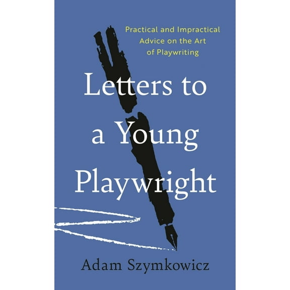 Letters to a Young Playwright: Practical and Impractical Advice on the Art of Playwriting, (Paperback)