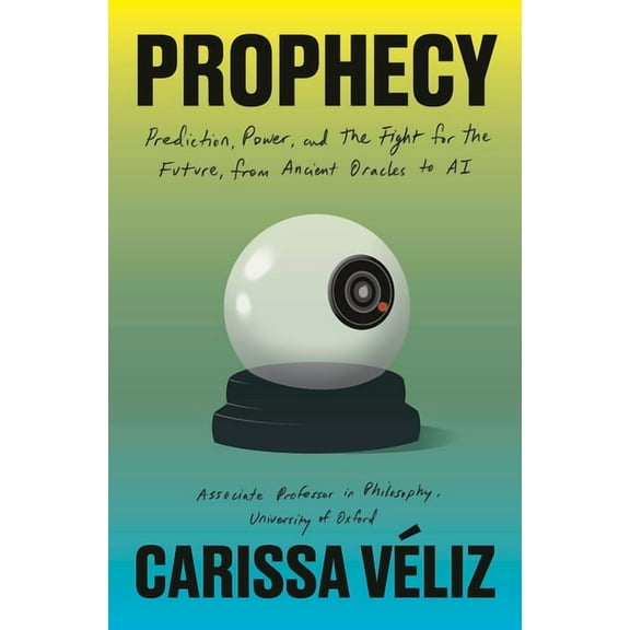 Prophecy: Prediction, Power, and the Fight for the Future, from Ancient Oracles to AI, (Hardcover)