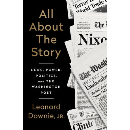 All About the Story : News, Power, Politics, and the Washington Post (Hardcover)