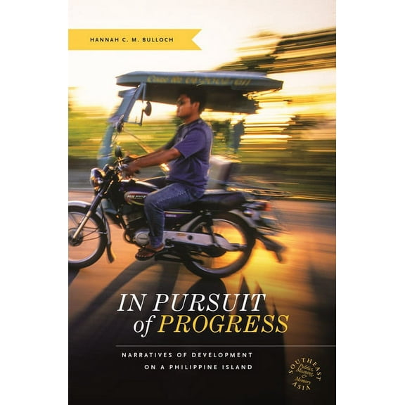 Southeast Asia: Politics, Meaning, and Memory: In Pursuit of Progress: Narratives of Development on a Philippine Island (Hardcover)