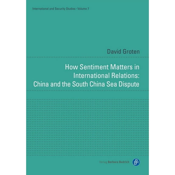 International and Security Studies How Sentiment Matters in International Relations: China and the South China Sea Dispute, (Hardcover)
