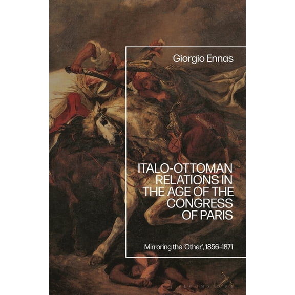 Italo-Ottoman Relations in the Age of the Congress of Paris: Mirroring the 'Other', 1856-1871, (Hardcover)